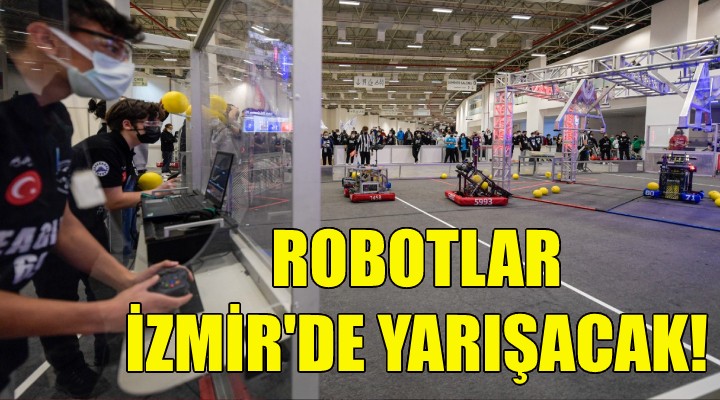 Robotlar İzmir de yarışacak!