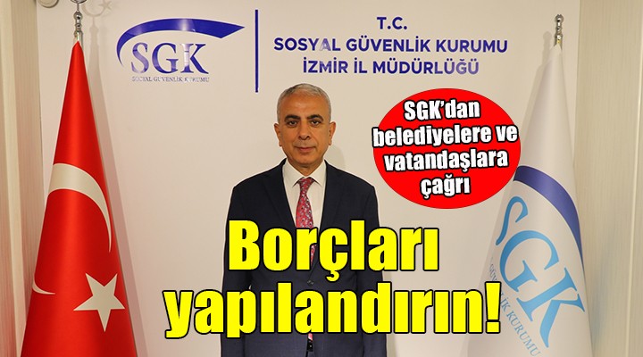 SGK'dan belediyelere ve vatandaşlara yapılandırma çağrısı