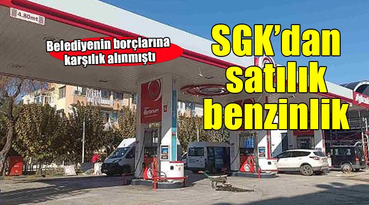 SGK'dan satılık akaryakıt istasyonu!