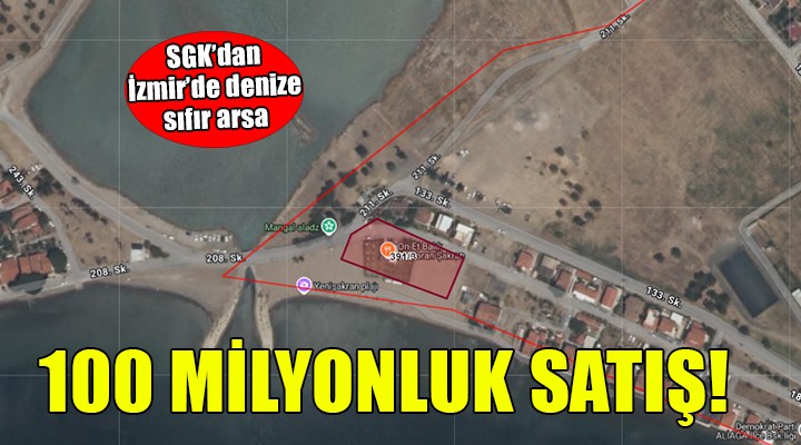 SGK dan İzmir de denize sıfır 100 milyonluk satış!