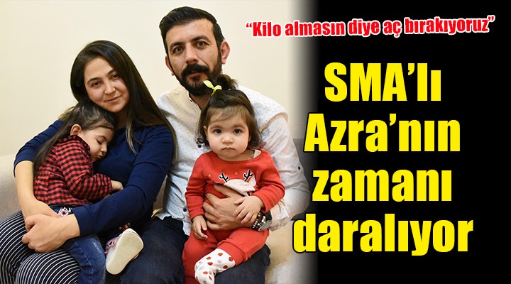 SMA lı Azra nın zamanı daralıyor!