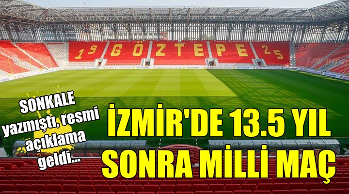 SONKALE yazmıştı, resmi açıklama geldi... İzmir de 13.5 yıl sonra A Milli maç!