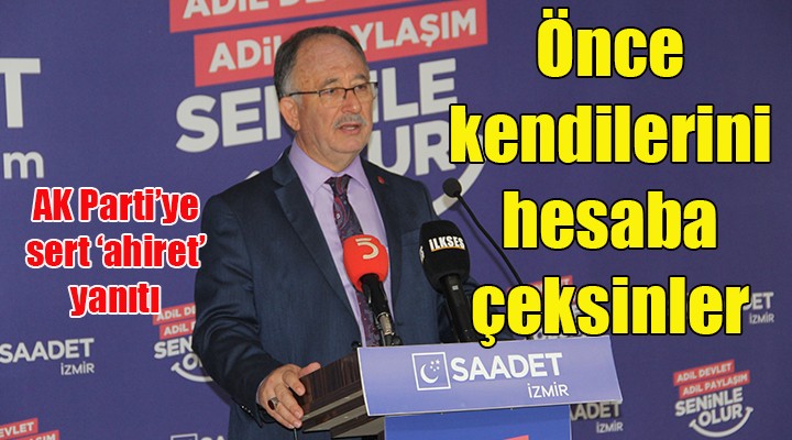 Saadet Partisi nden AK Parti ye çok sert ahiret yanıtı: ÖNCE KENDİNİZİ HESABA ÇEKİN