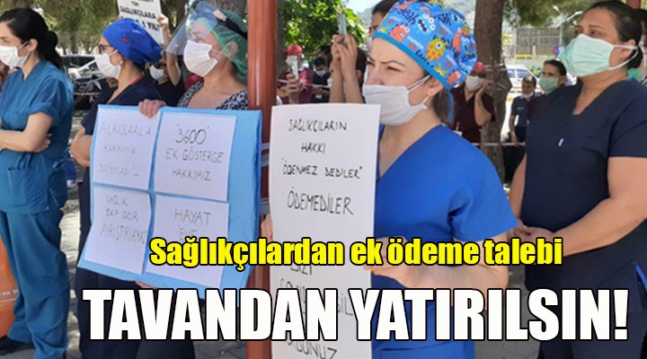 Sağlıkçılardan ek ödeme talebi! TAVANDAN YATIRILSIN