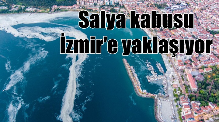Salya kabusu İzmir e yaklaşıyor!