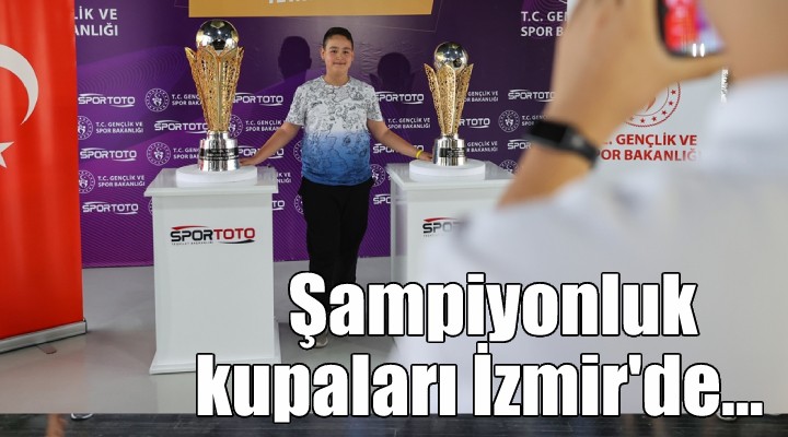Şampiyonluk kupaları İzmir de...