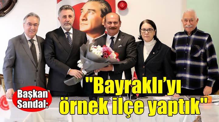 Sandal: İzmir’in kalbi Bayraklı’yı örnek ilçe yaptık!