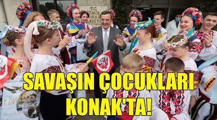 Savaşın çocukları Konak ta!