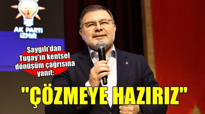 Saygılı dan, Tugay ın kentsel dönüşüm çağrısına yanıt!