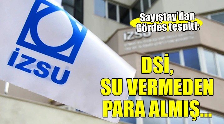 Sayıştay dan Gördes tespiti: DSİ, SU VERMEDEN PARA ALMIŞ!