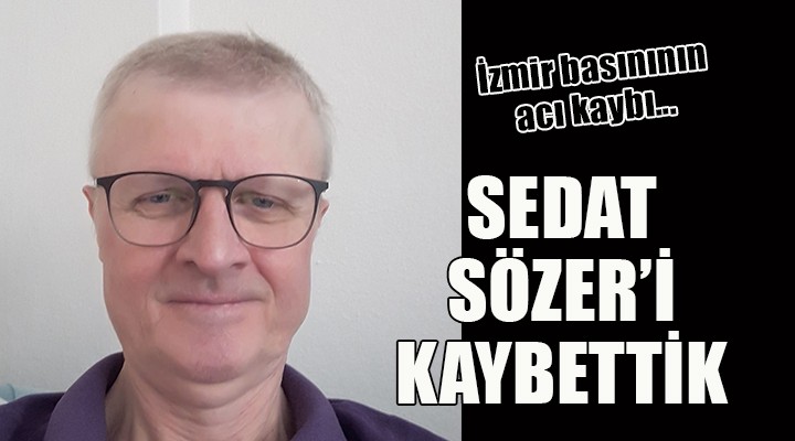 Sedat Sözer i kaybettik