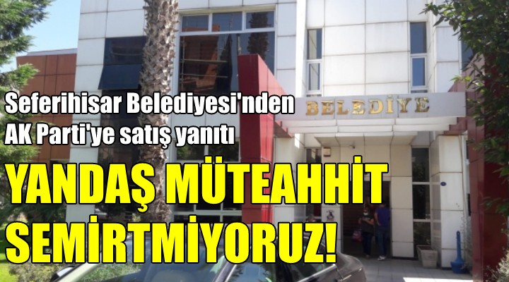 Seferihisar Belediyesi nden çok sert satış açıklaması!