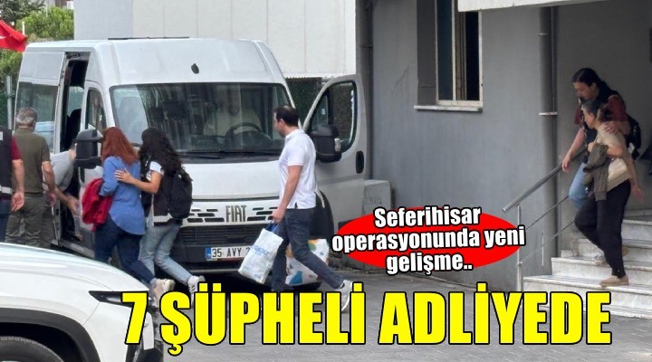Seferihisar Belediyesi'ne operasyonda 7 şüpheli adliyede