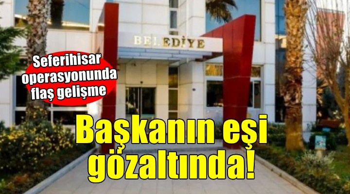 Seferihisar Belediyesi operasyonunda yeni gözaltı!