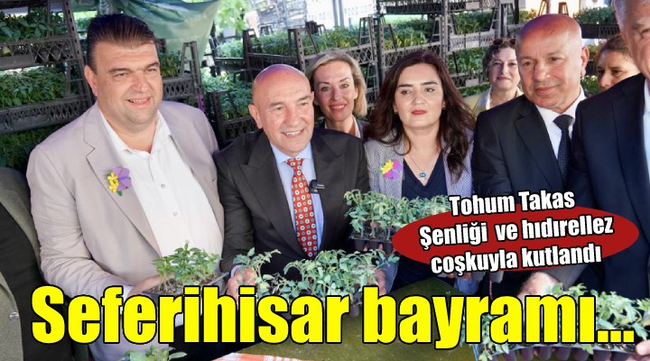 Seferihisar da  Tohum Takas Şenliği  bayram havasında kutlandı