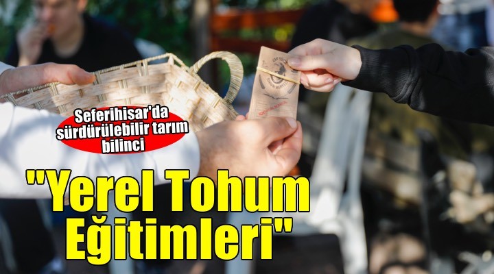 Seferihisar da Yerel Tohum Eğitimleri sürüyor...