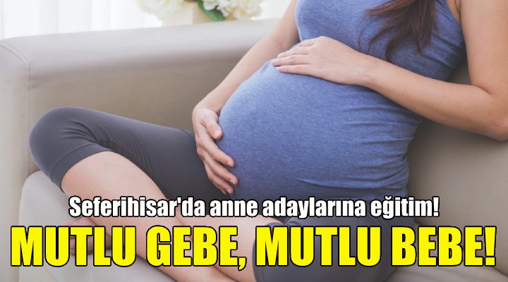 Seferihisar da anne adaylarına eğitim!