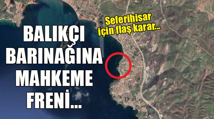 Seferihisar da balıkçı barınağına mahkeme freni