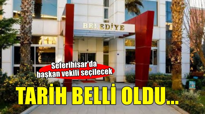 Seferihisar'da başkan vekili seçimi tarihi belli oldu!