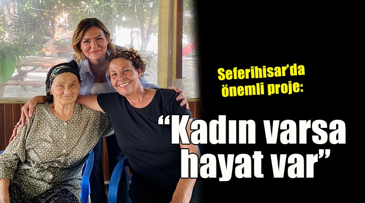 Seferihisar da önemli proje:  Kadın varsa hayat var 