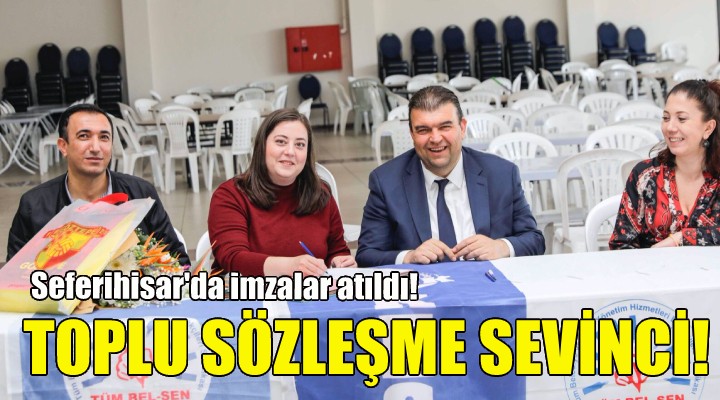 Seferihisar da toplu iş sözleşmesi sevinci!