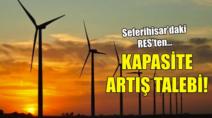 Seferihisar daki RES ten yüzde 100 kapasite artışı talebi!