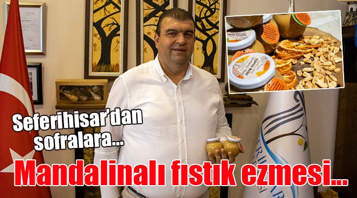 Seferihisar dan sofralara... Mandalinalı fıstık ezmesi