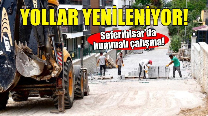 Seferihisar ın yolları yenileniyor!