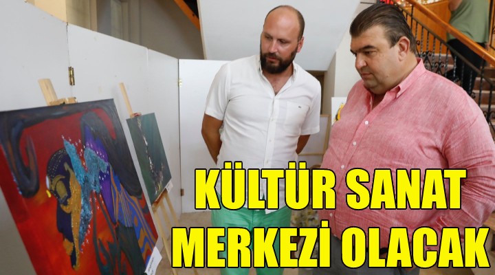 Seferihisar, kültür sanat merkezi olacak!