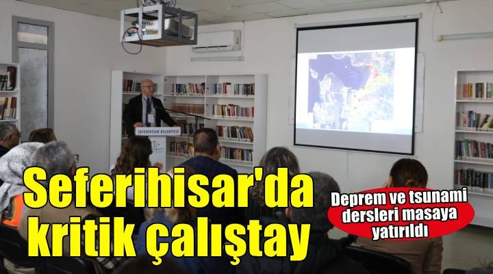 Seferihisar’da Tsunami Çalıştayı: Bir daha asla hazırlıksız yakalanmayacağız
