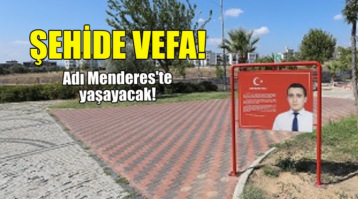 Şehide vefa... Adı Menderes te yaşayacak!