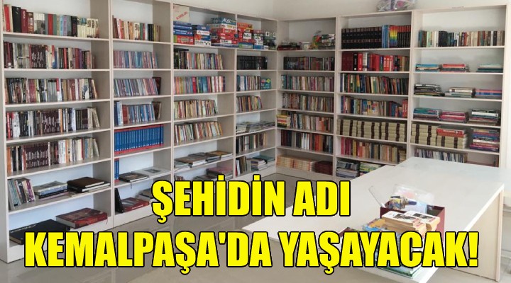 Şehidin adı Kemalpaşa daki kütüphanede yaşayacak!