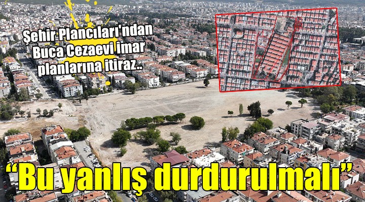 Şehir Plancıları ndan Buca Cezaevi imar planlarına itiraz..