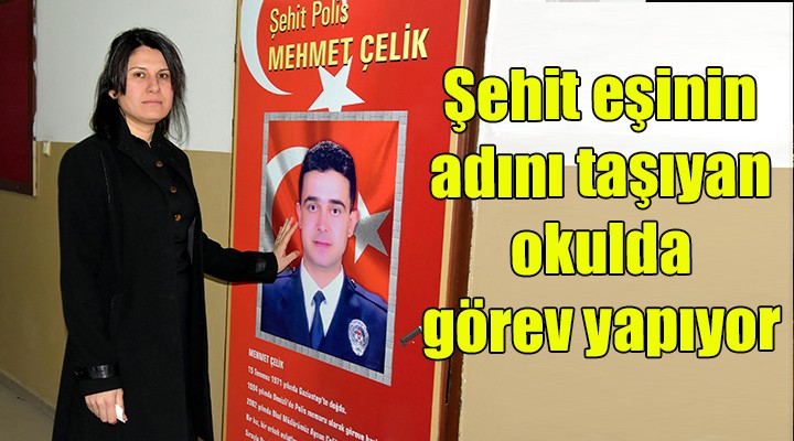 Şehit eşinin adını taşıyan okulda görev yapıyor