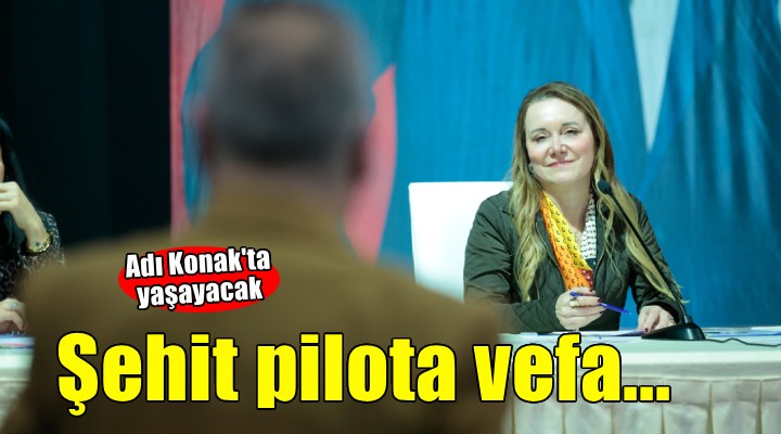 Şehit pilotun ismi Konak’ta yaşayacak