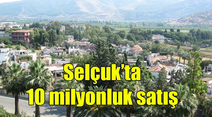 Selçuk Belediyesi nden 10 milyon liralık satış!