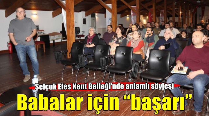 Selçuk Efes Kent Belleği’nde babalar için başarı söyleşisi