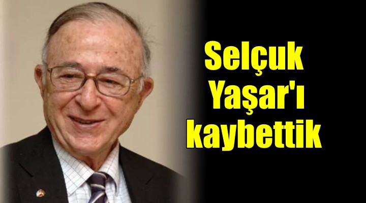 Selçuk Yaşar hayatını kaybetti