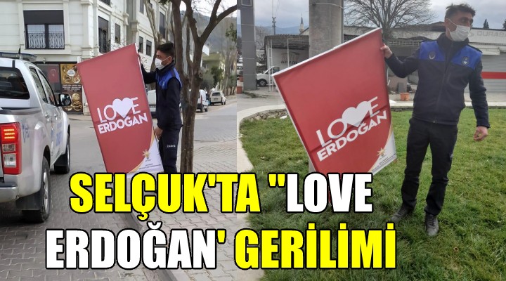 Selçuk ta  Love Erdoğan  gerilimi