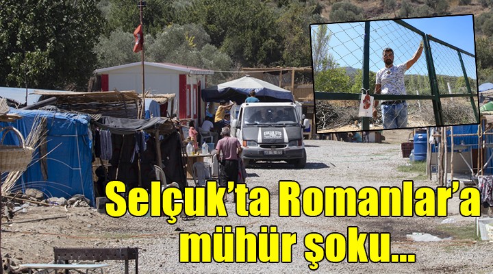 Selçuk ta Romanlar a mühür şoku!