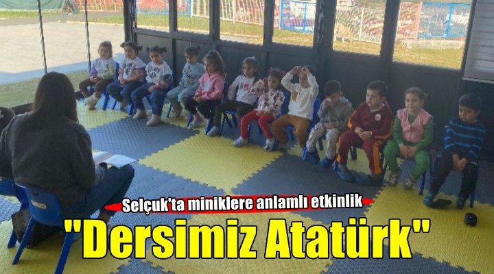 Selçuk ta minikler için anlamlı etkinlik: Dersimiz Atatürk