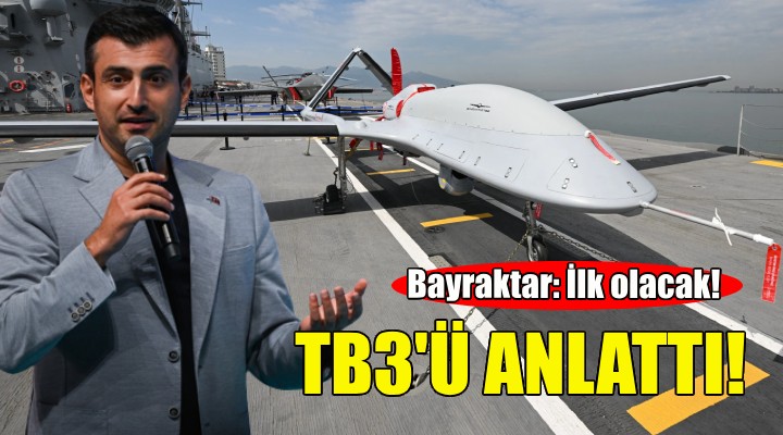 Selçuk Bayraktar TB3 ü anlattı: İlk olacak!