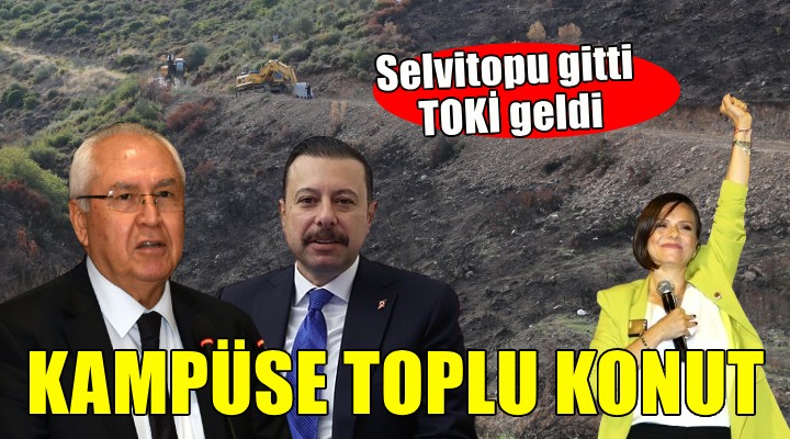 Selvitopu gitti, TOKİ geldi... KAMPÜSE TOPLU KONUT!
