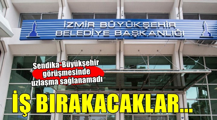 Sendika ile uzlaşma sağlanamadı... Büyükşehir'de işçiler yarın iş bırakacak!