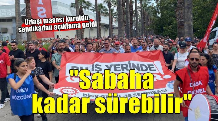 Sendikadan yeni açıklama... ''Sabaha kadar sürebilir''
