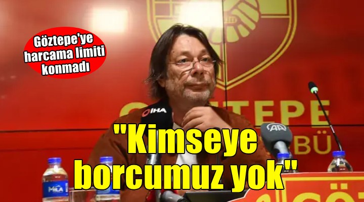 Sepil açıkladı... 'Göztepe'ye harcama limiti konmadı'