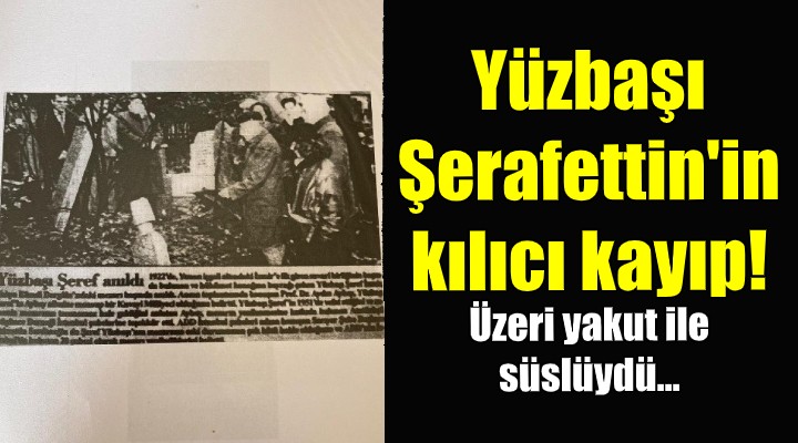 Şerafettin Bey in tarihi kılıcı sır oldu