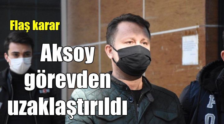 Serdar Aksoy görevden uzaklaştırıldı