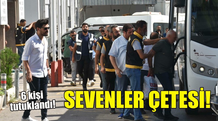 Sevenler çetesi operasyonunda 6 tutuklama!