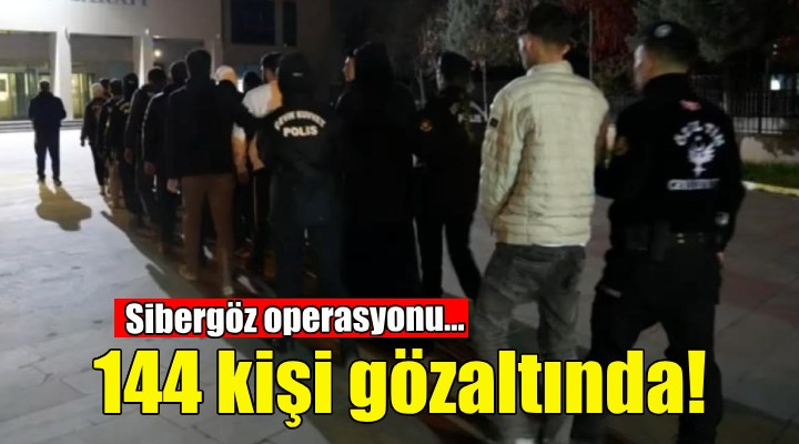 Sibergöz operasyonu... 144 kişi gözaltında